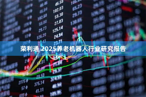 荣利通 2025养老机器人行业研究报告